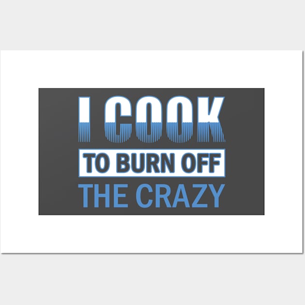 I Cook To Burn Off The Crazy Chef Gift Idea print Wall Art by nikkidawn74